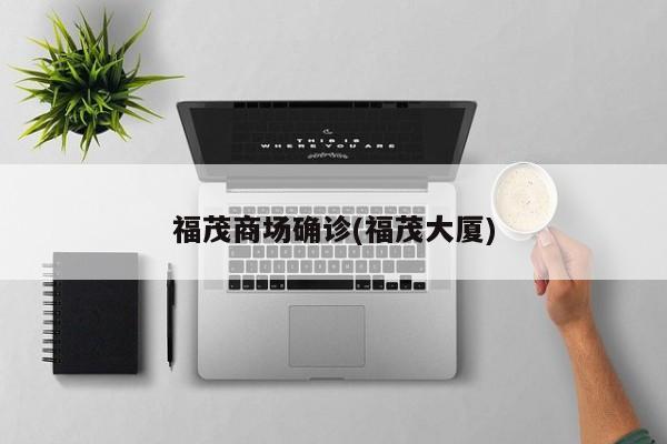 福茂商场确诊(福茂大厦)