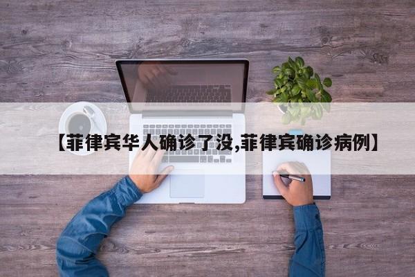 【菲律宾华人确诊了没,菲律宾确诊病例】