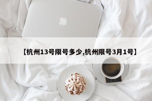 【杭州13号限号多少,杭州限号3月1号】