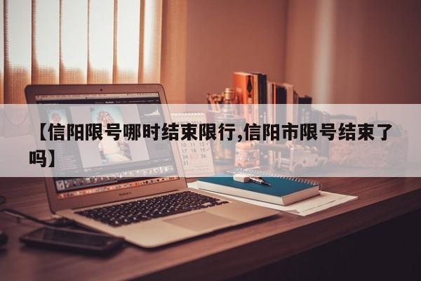 【信阳限号哪时结束限行,信阳市限号结束了吗】
