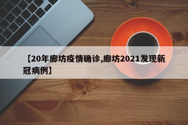 【20年廊坊疫情确诊,廊坊2021发现新冠病例】