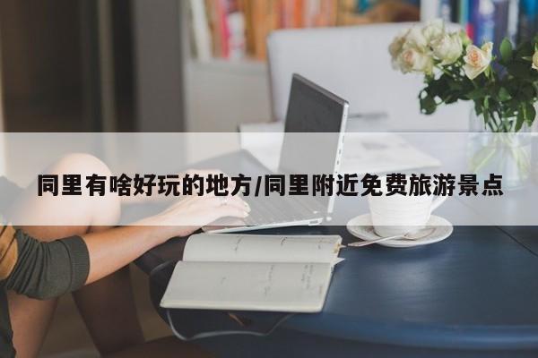 同里有啥好玩的地方/同里附近免费旅游景点