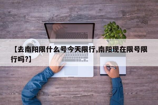 【去南阳限什么号今天限行,南阳现在限号限行吗?】