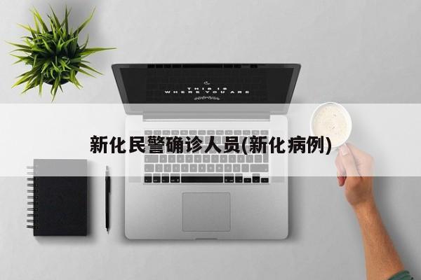 新化民警确诊人员(新化病例)
