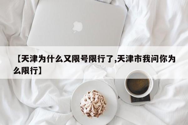 【天津为什么又限号限行了,天津市我问你为么限行】