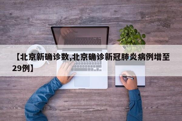 【北京新确诊数,北京确诊新冠肺炎病例增至29例】