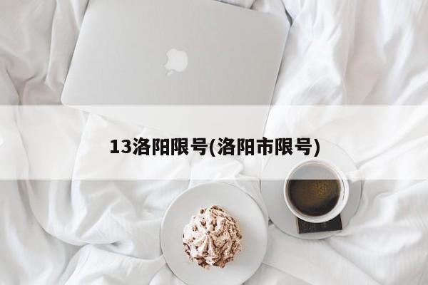 13洛阳限号(洛阳市限号)