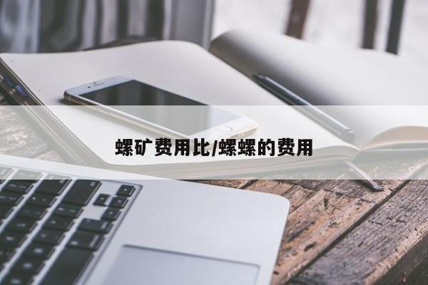 螺矿费用比/螺螺的费用