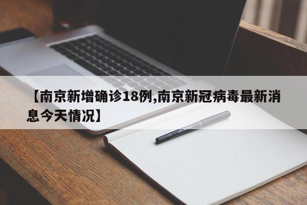 【南京新增确诊18例,南京新冠病毒最新消息今天情况】