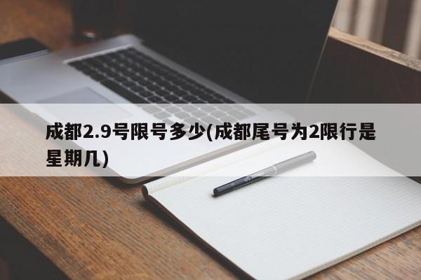成都2.9号限号多少(成都尾号为2限行是星期几)
