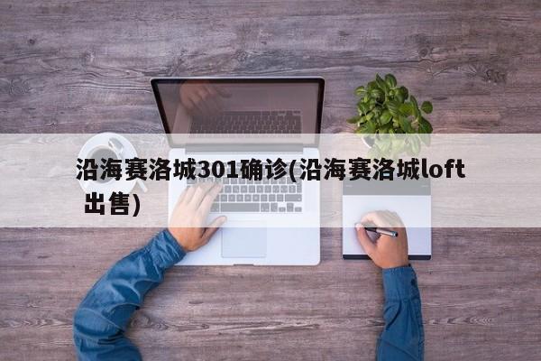 沿海赛洛城301确诊(沿海赛洛城loft 出售)