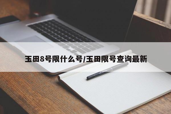 玉田8号限什么号/玉田限号查询最新