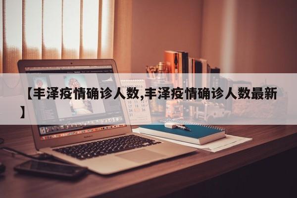 【丰泽疫情确诊人数,丰泽疫情确诊人数最新】
