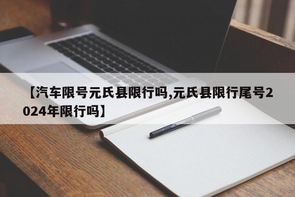 【汽车限号元氏县限行吗,元氏县限行尾号2024年限行吗】
