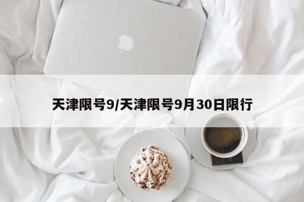 天津限号9/天津限号9月30日限行
