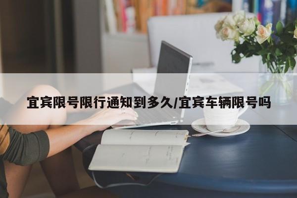 宜宾限号限行通知到多久/宜宾车辆限号吗