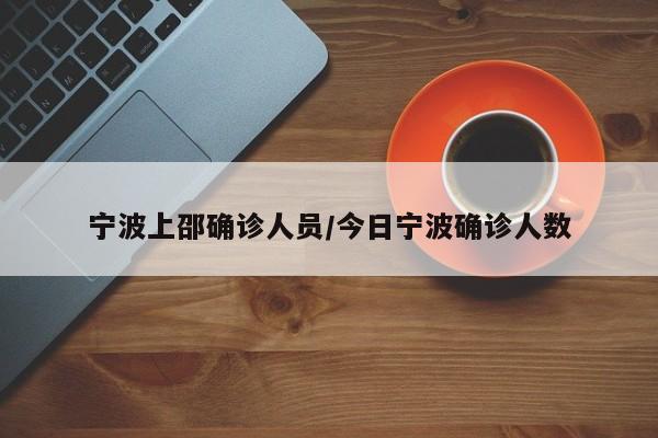 宁波上邵确诊人员/今日宁波确诊人数