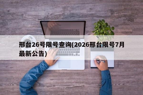 邢台26号限号查询(2026邢台限号7月最新公告)