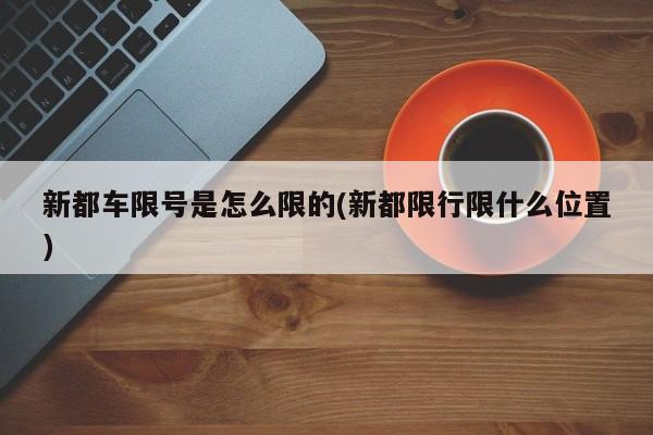 新都车限号是怎么限的(新都限行限什么位置)