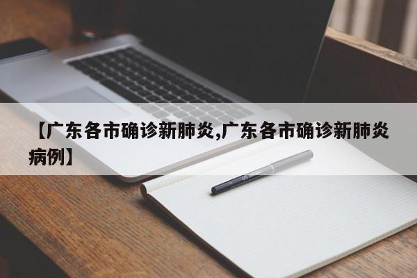 【广东各市确诊新肺炎,广东各市确诊新肺炎病例】