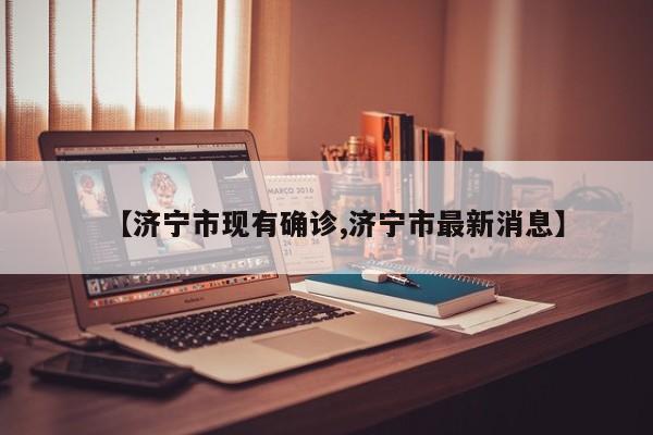 【济宁市现有确诊,济宁市最新消息】