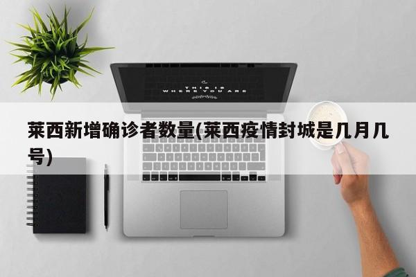 莱西新增确诊者数量(莱西疫情封城是几月几号)