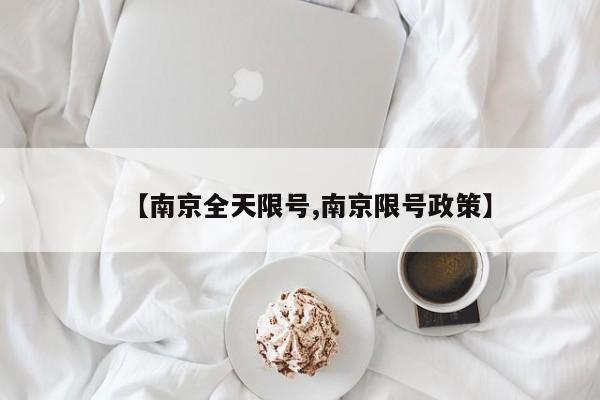 【南京全天限号,南京限号政策】