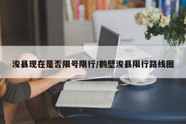 浚县现在是否限号限行/鹤壁浚县限行路线图