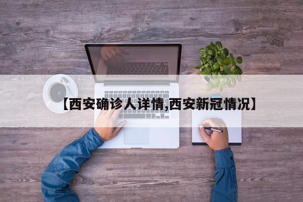 【西安确诊人详情,西安新冠情况】