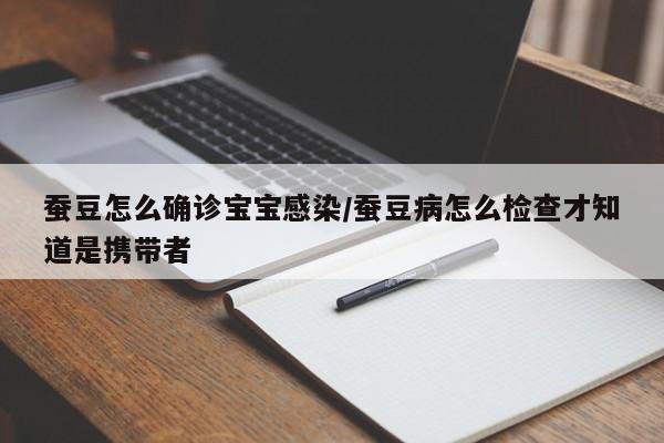 蚕豆怎么确诊宝宝感染/蚕豆病怎么检查才知道是携带者