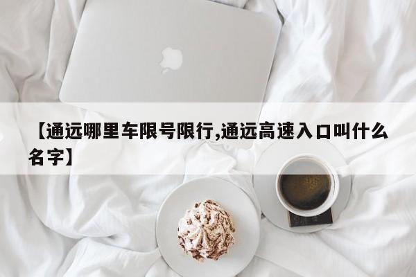 【通远哪里车限号限行,通远高速入口叫什么名字】