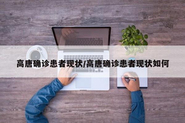 高唐确诊患者现状/高唐确诊患者现状如何