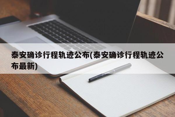 泰安确诊行程轨迹公布(泰安确诊行程轨迹公布最新)