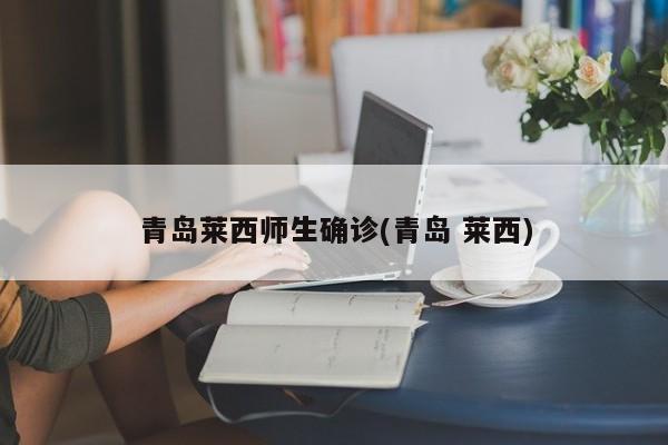 青岛莱西师生确诊(青岛 莱西)